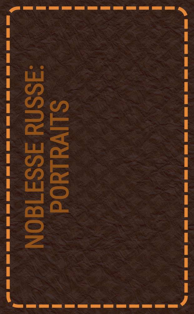 Noblesse russe: portraits = Русская знать:портреты.