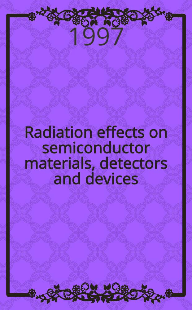 Radiation effects on semiconductor materials, detectors and devices : Proc. of the Intern. conf. on radiation effects on semiconductor materials, detectors a. devices held at I.T. "G. Salvemini", Firenze, Italy, March 6-8, 1996 = Радиационные эффекты в полупроводниковых материалах; индикаторы и установки. Труды международной конференции по радиационным эффектам в полупроводниковых материалах, индикаторам и установкам, Firenze, Италия, 6-8 марта 1996г..