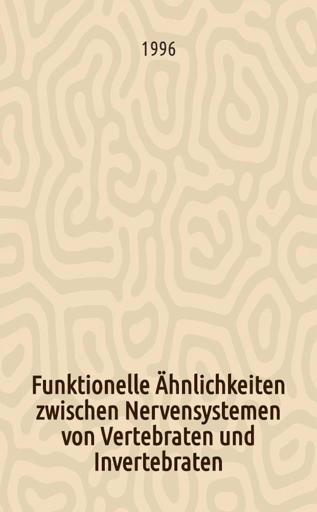 Funktionelle Ähnlichkeiten zwischen Nervensystemen von Vertebraten und Invertebraten : Homolog oder analog? = Функциональное сходство между нервной системой позвоночных и беспозвоночных. Гомология или аналогия?.