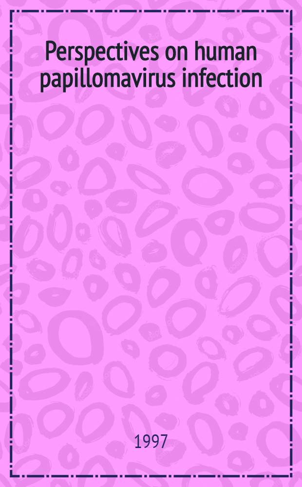 Perspectives on human papillomavirus infection = Перспективы по папилломавирусной инфекции.