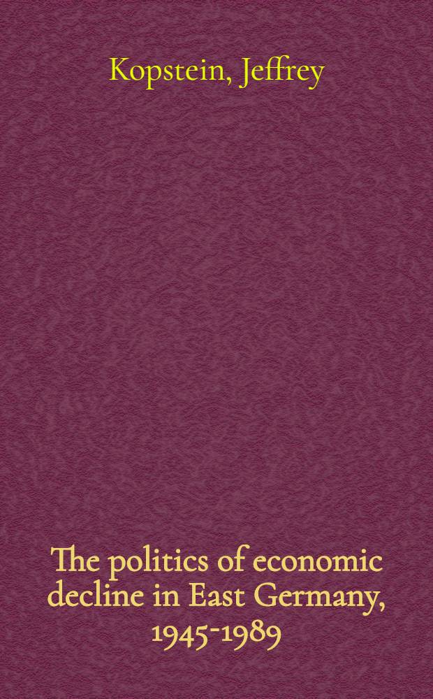 The politics of economic decline in East Germany, 1945-1989 = Политика экономического падения в Восточной Германии, 1945-1989.