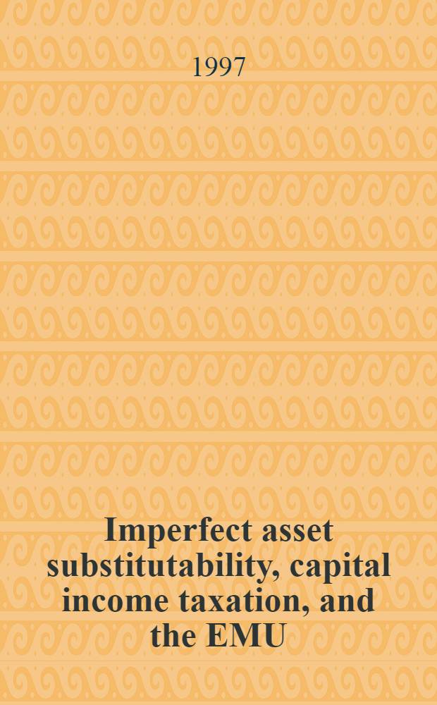 Imperfect asset substitutability, capital income taxation, and the EMU : Acad. proefschr = Взаимозаменяемость неполных капиталов, взимание налога с капитала и ЕДС. Дис..