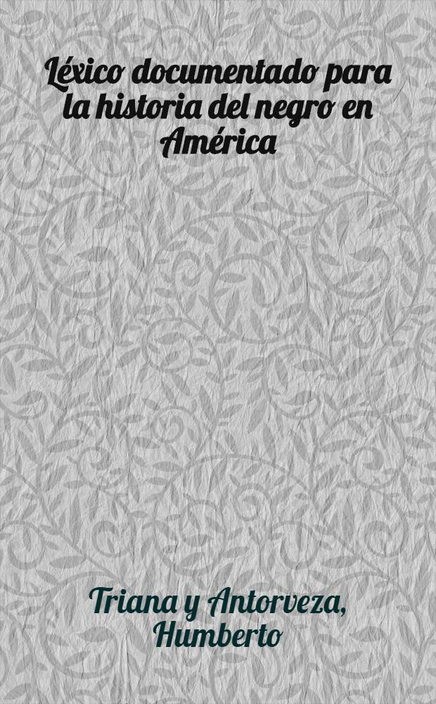 Léxico documentado para la historia del negro en América : (S. XV-XIX) = Документы по истории негров в Америке.