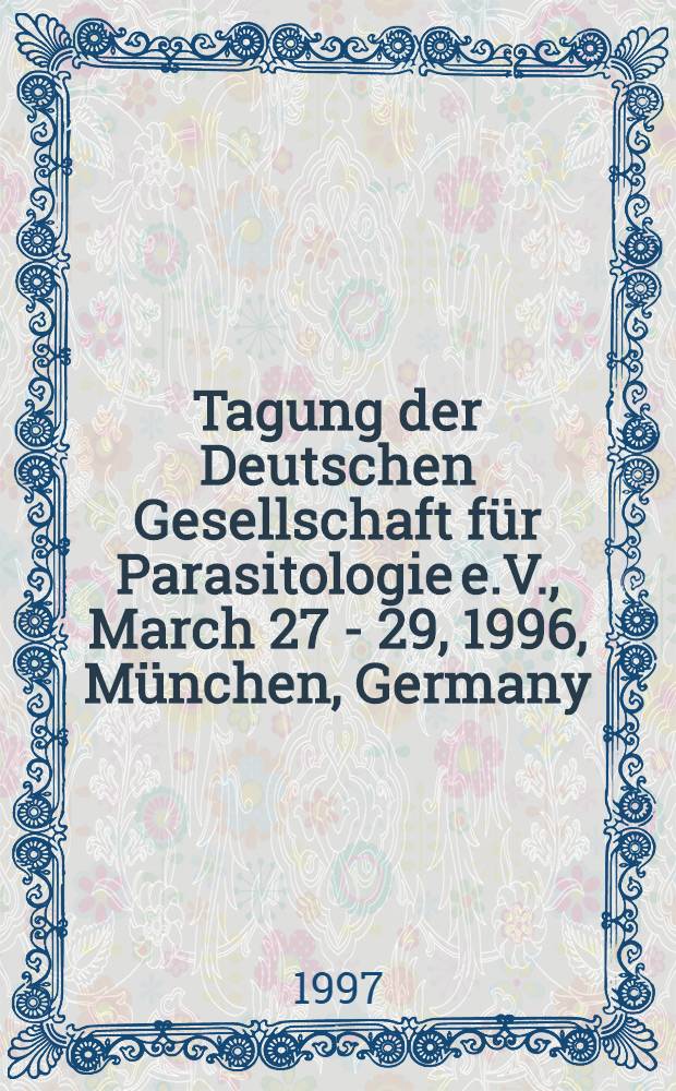 17. Tagung der Deutschen Gesellschaft für Parasitologie e.V., March 27 - 29, 1996, München, Germany : Abstracts = 17 заседание немецкого общества паразитологии. Зарегистрированная организация, март 27 - 29, 1996 г., Мюнхен, Германия.