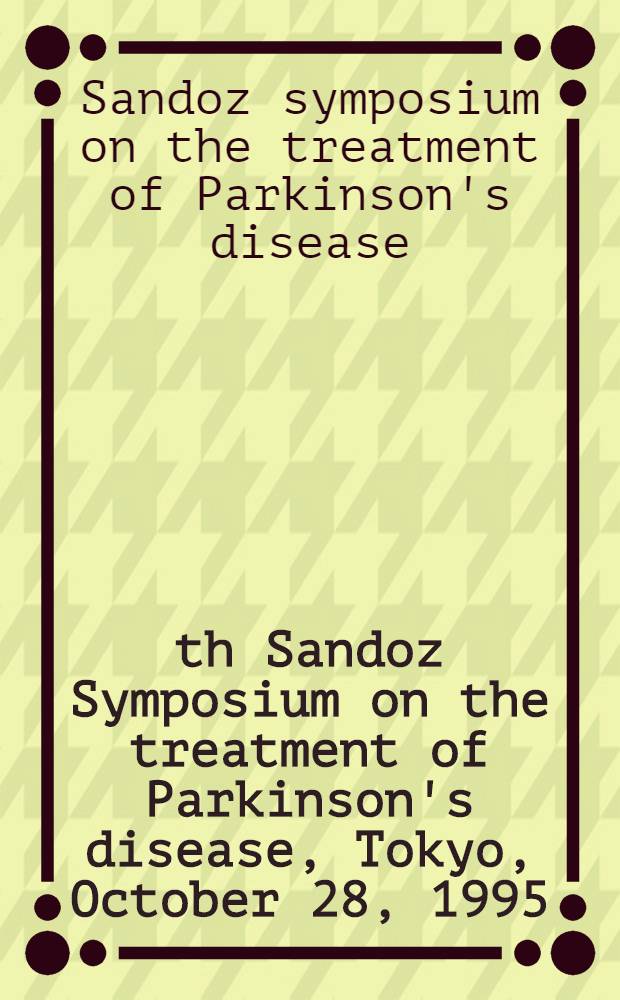 4th Sandoz Symposium on the treatment of Parkinson's disease, Tokyo, October 28, 1995 = 4 Сандоз симпозиум по лечению болезни Паркинсона. Токио 28 октября 1995 г..
