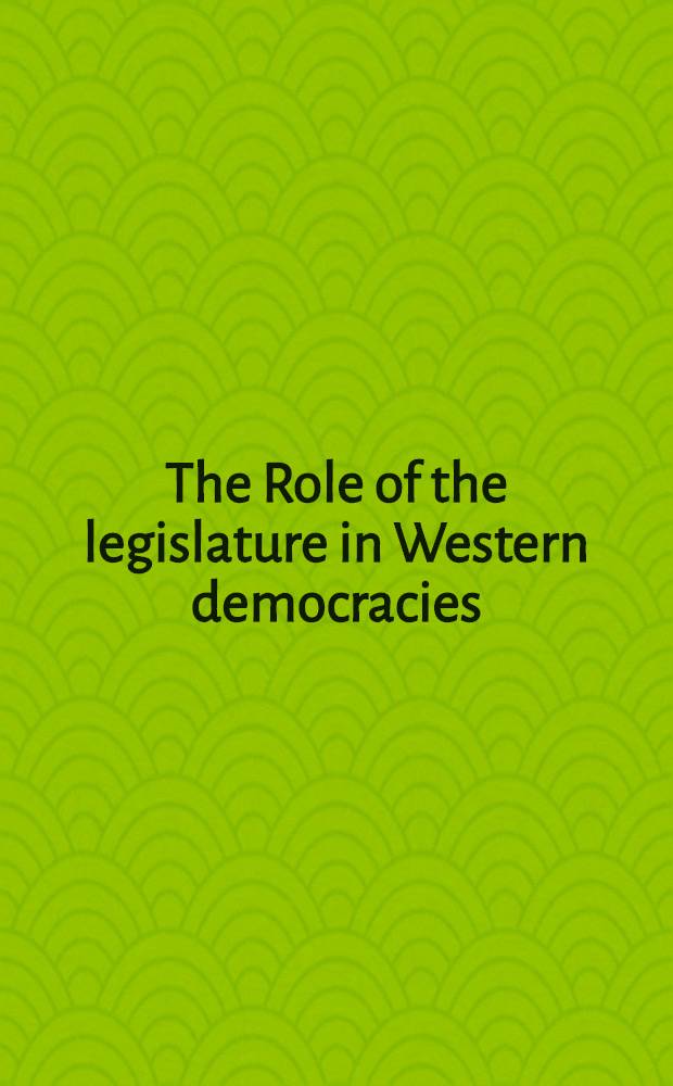 The Role of the legislature in Western democracies : Proc. of a conf. held at Selsdon Park, Surrey, England, June 8-10,1979 = Роль законодательной власти в западных демократиях.