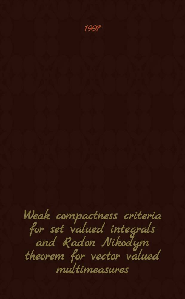 Weak compactness criteria for set valued integrals and Radon Nikodym theorem for vector valued multimeasures = Критерии слабой компактности для множественно-значащих интегралов и теорема Радона-Никодима и векторно-значащие мультимеры.