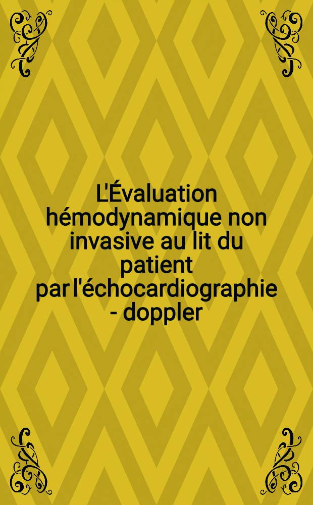 L'Évaluation hémodynamique non invasive au lit du patient par l'échocardiographie - doppler = Неинвазивная оценка гемодинамики у постели больного методом допплерэхокардиографии.