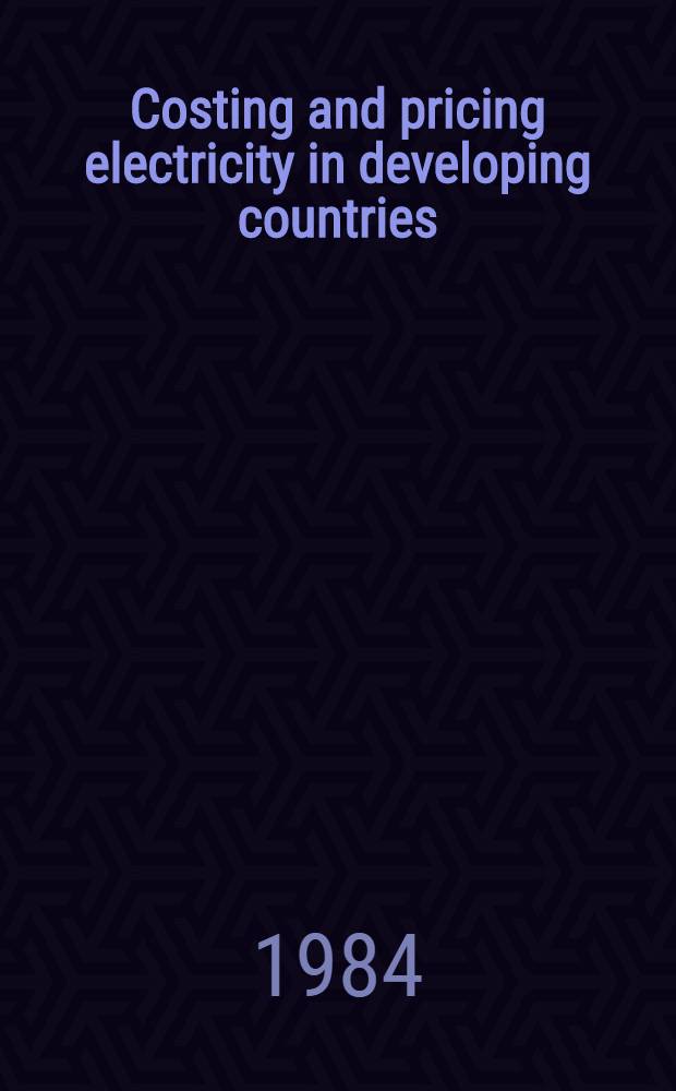Costing and pricing electricity in developing countries : Proc. of the Asian development bank regional power utility tariff symp., Aug. 1982 = Издержки и цены на электричество в развивающихся странах.
