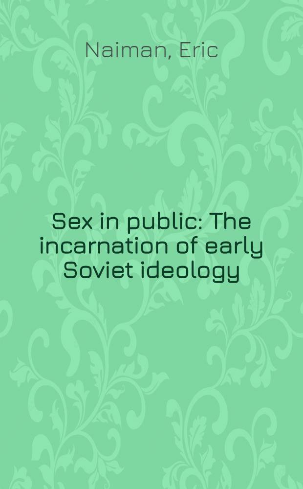 Sex in public : The incarnation of early Soviet ideology = Секс и общество.Изменение ранней советской идеологии.