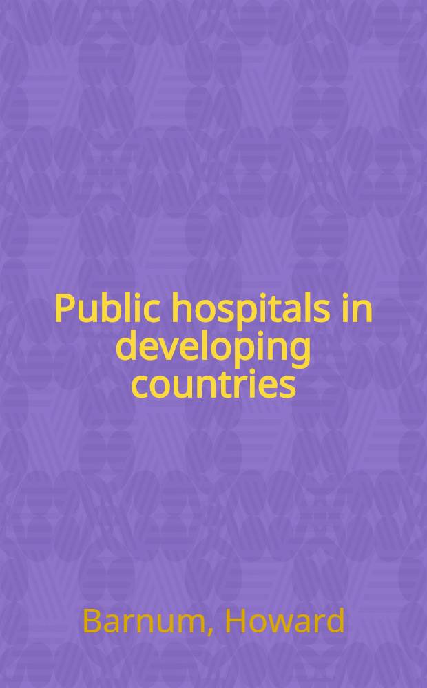 Public hospitals in developing countries : Resource use, cost, financing = Государственные больницы в развивающихся странах. Используемые ресурсы, стоимость, финансирование.