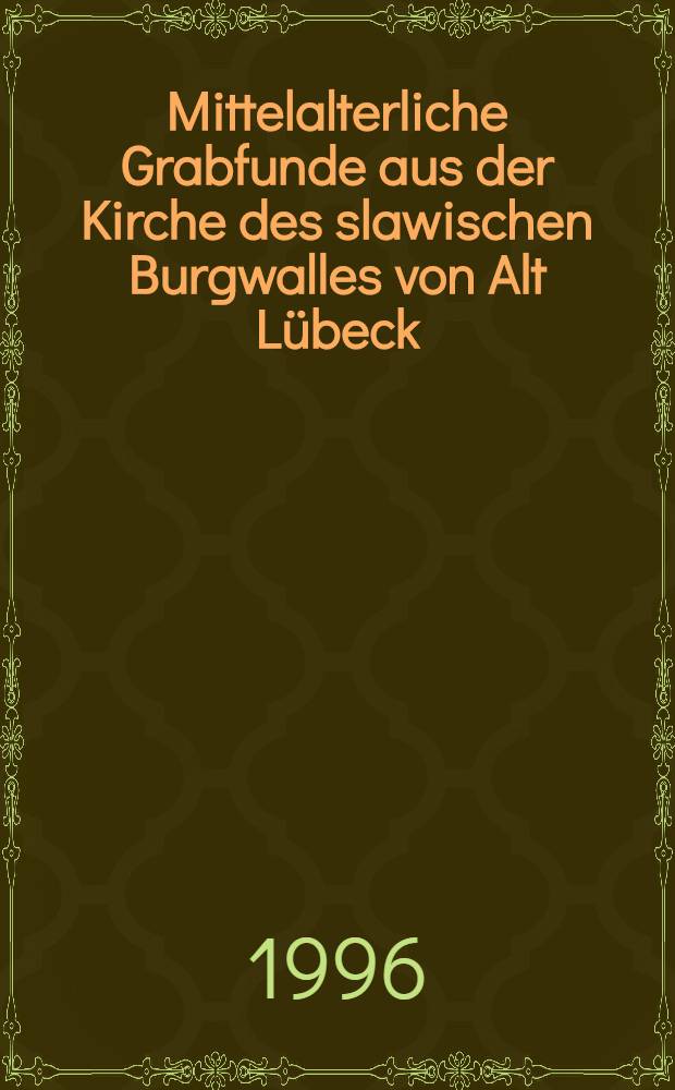 Mittelalterliche Grabfunde aus der Kirche des slawischen Burgwalles von Alt L&uuml;beck : Zu dynastischen Grablegen in pol. u. abodritischen Herrschaftsgebieten = Курганные погребения из церкви славянских крепостей в старом Любеке.