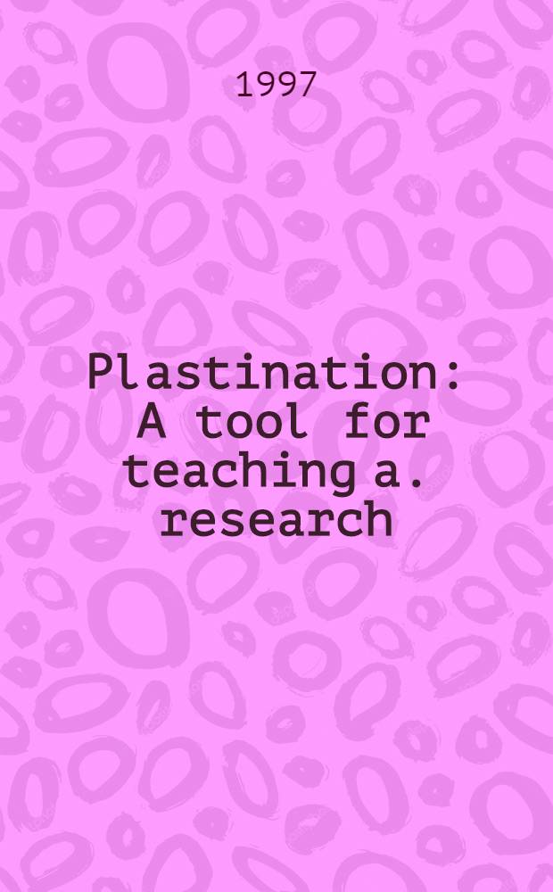 Plastination : A tool for teaching a. research : Papers from the 8th Intern. conf. on plastination, held in Brisbane, Queensland, Australia in July 1996 = Орудия для изучения и исследования.