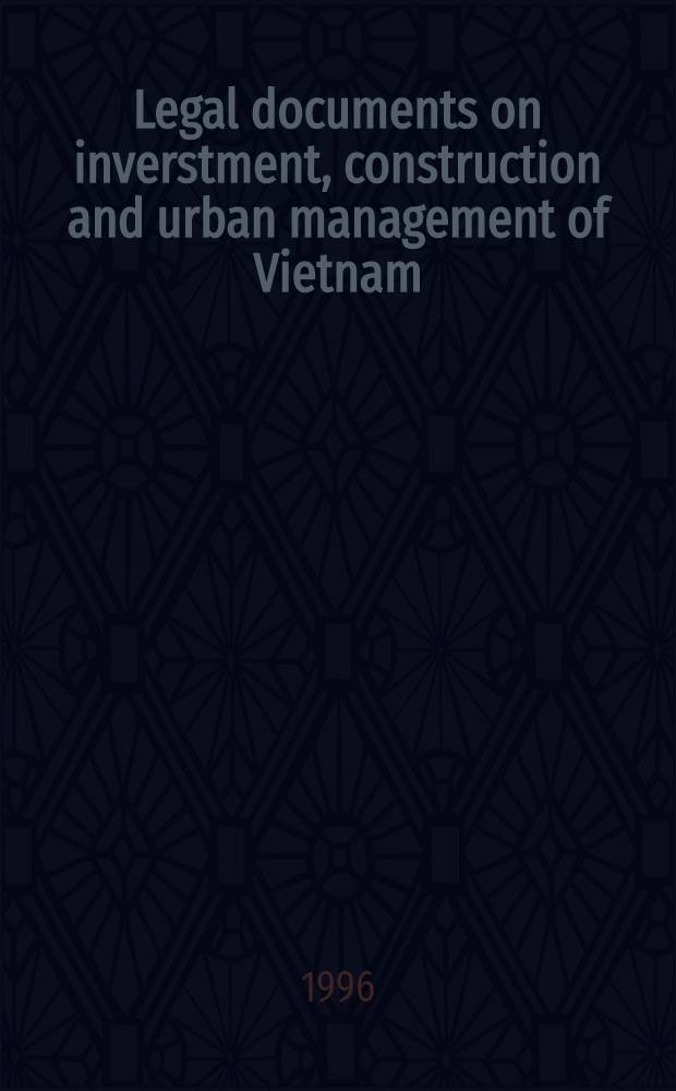 Legal documents on inverstment, construction and urban management of Vietnam = Правовые документы по ивестированию и городскому управлению Вьетнама.