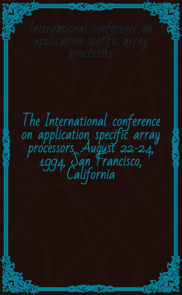 The International conference on application specific array processors, August 22-24, 1994, San Francisco, California : Proceedings = Труды международной конференции по применению процессоров специального типа. 22-24 августа 1994г., Сан-Франциско, США.