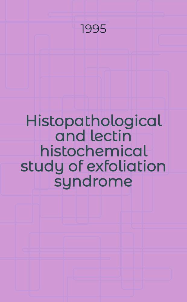 Histopathological and lectin histochemical study of exfoliation syndrome : Acad. diss = Гистопатологическое исследование и гистохимическое исследование лектина при эксфолиативном синдроме. Дис.