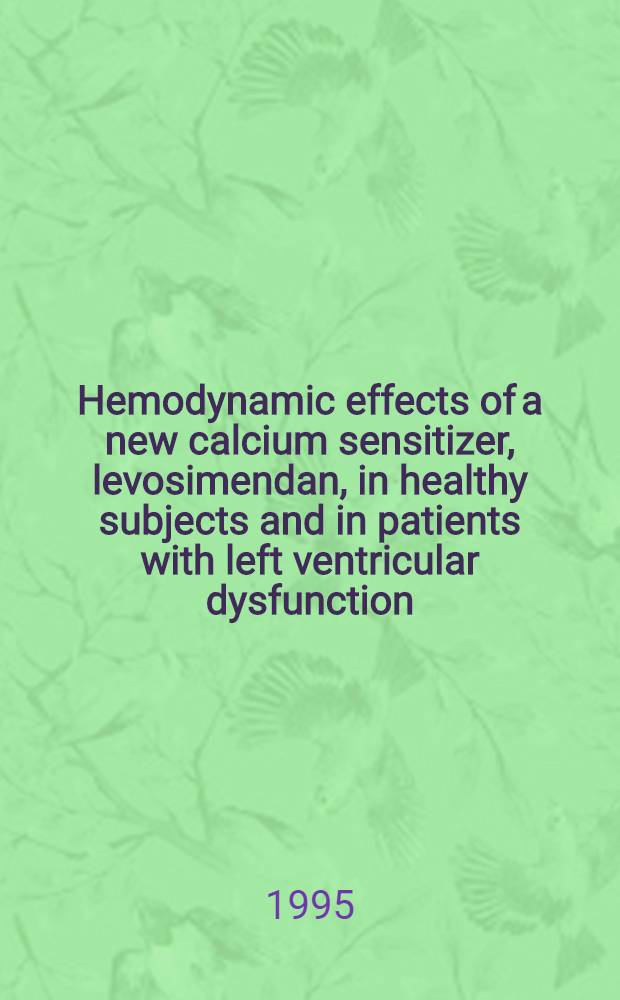 Hemodynamic effects of a new calcium sensitizer, levosimendan, in healthy subjects and in patients with left ventricular dysfunction : Acad. diss = Гемодинамический эффект нового сенсибилизатора кальция,левосимендана, у здоровых и больных с левожелудочковой недостаточностью. Дис.