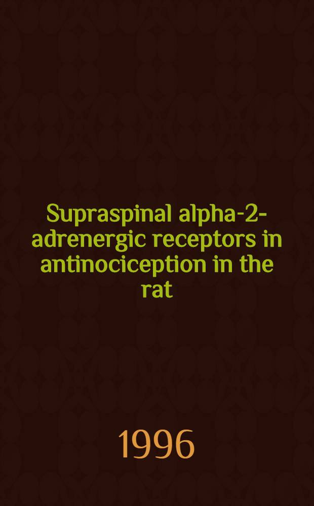 Supraspinal alpha-2-adrenergic receptors in antinociception in the rat : Acad. diss = Супраспинальные альфа-2 адренэргические рецепторы в антиноцицепции у крысы. Дис.