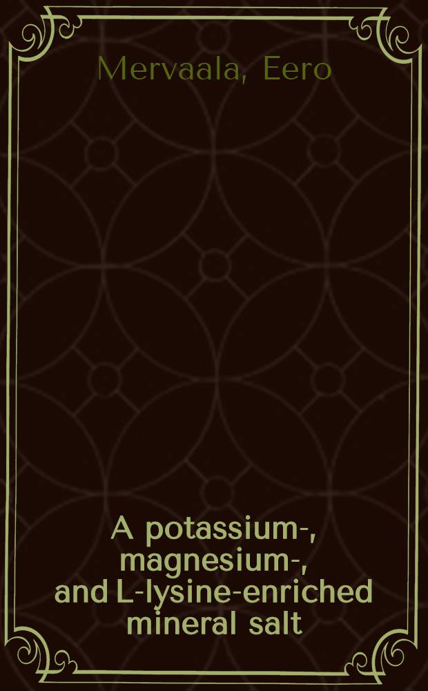 A potassium-, magnesium-, and L-lysine-enriched mineral salt : Cardiovascular a. renal effects a. interactions with antihypertensive drugs in the rat : Acad. diss = Калийно-,магниево- и лизин-обогащенные минеральные соли.. Сердечно-сосудистый и почечный эффект и взаимодействие с антигипертензивными средствами у крыс. Дис.