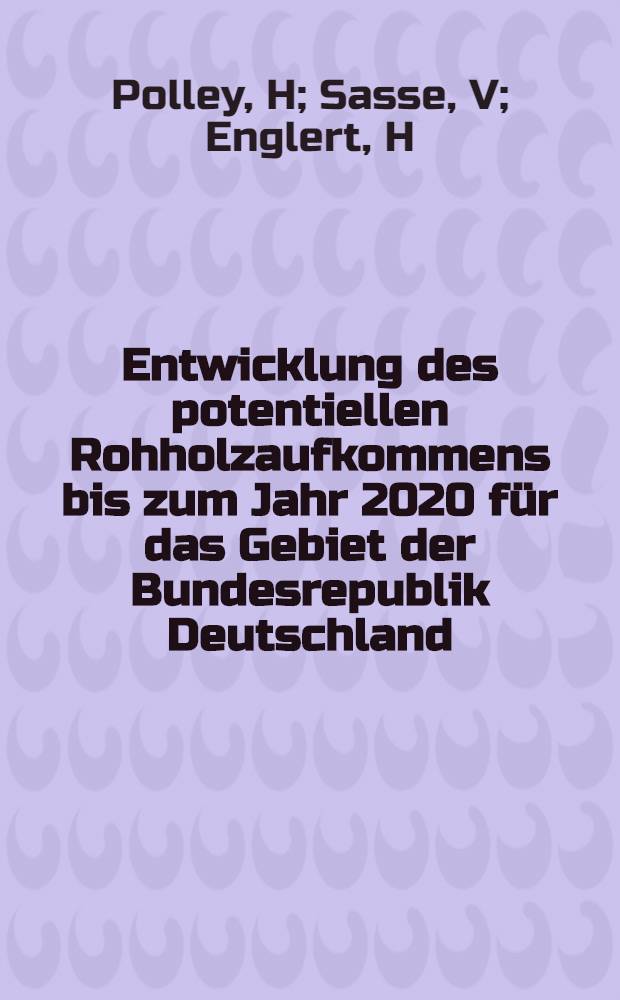 Entwicklung des potentiellen Rohholzaufkommens bis zum Jahr 2020 für das Gebiet der Bundesrepublik Deutschland