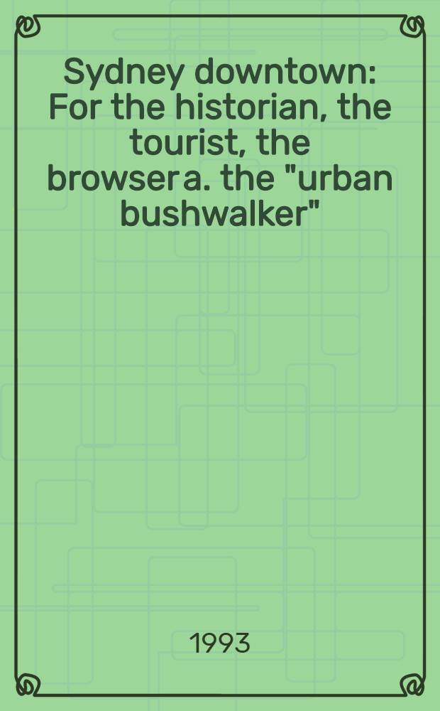Sydney downtown : For the historian, the tourist, the browser a. the "urban bushwalker" = Сидней. Деловая часть.