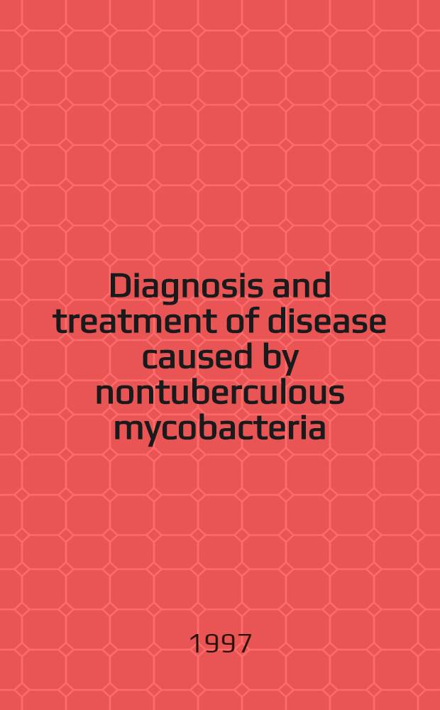 Diagnosis and treatment of disease caused by nontuberculous mycobacteria = Американское общество грудной полости. Диагноз и лечение болезни, вызванной нетуберкулезными микобактериями.