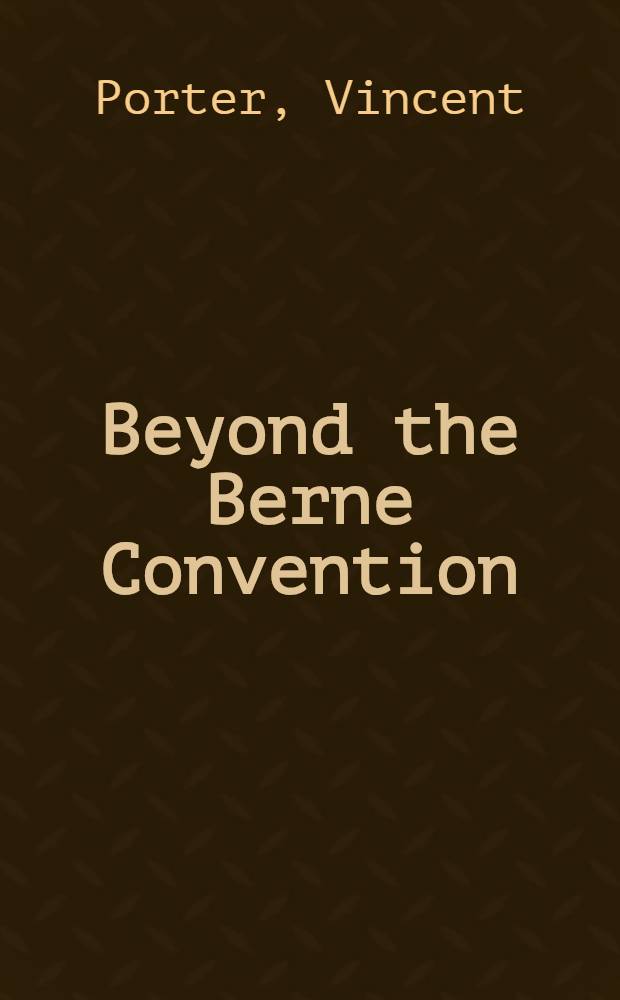 Beyond the Berne Convention : Copyright, broadcasting a. the single Europ. market = После Берноской конвенции.