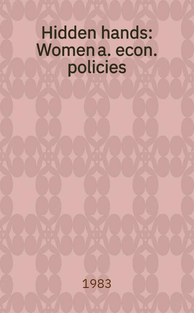 Hidden hands : Women a. econ. policies = Спрятанные руки. Женщины и экономическая политика.