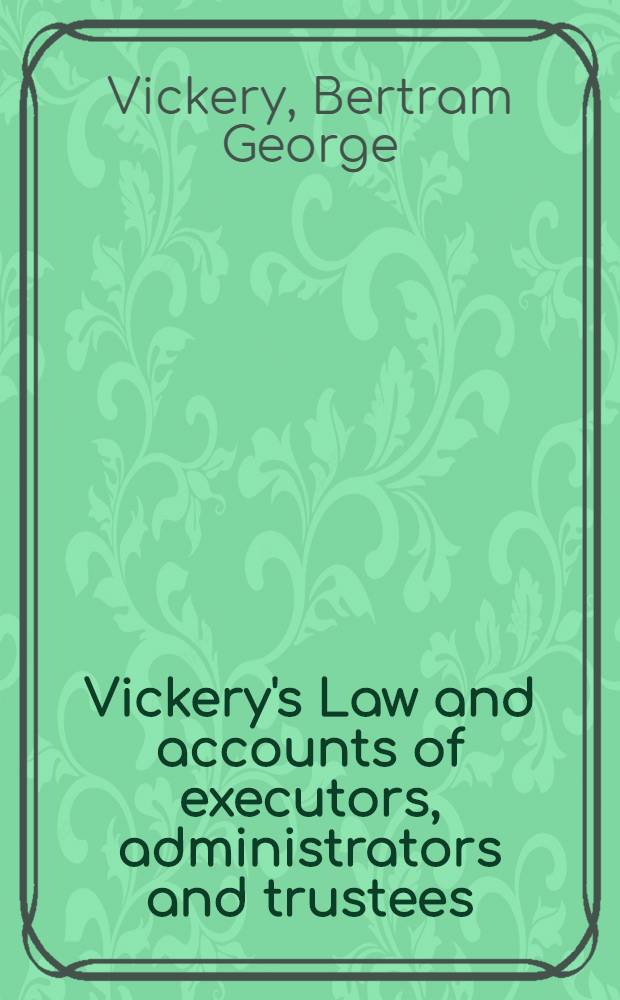 Vickery's Law and accounts of executors, administrators and trustees = Право Вайкери(Викери) и отчеты судебных исполнителей,душеприказчиков и опекунов.