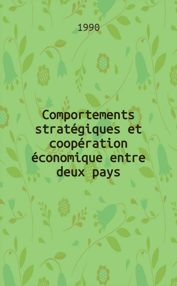 Comportements stratégiques et coopération économique entre deux pays = Стратегические предположения и экономическая кооперация между двумя странами.