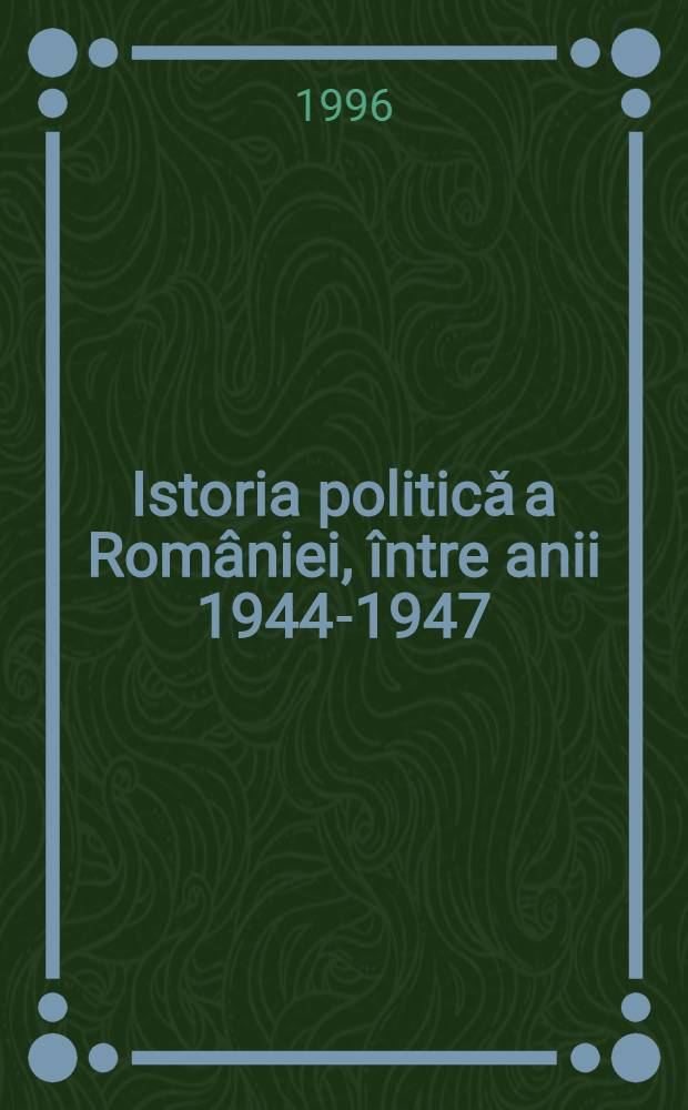 Istoria politicǎ a Rom&acirc;niei, &icirc;ntre anii 1944-1947 : Crestomaţia tranziţiei dintre douǎ dictaturi = История политики в Румынии.