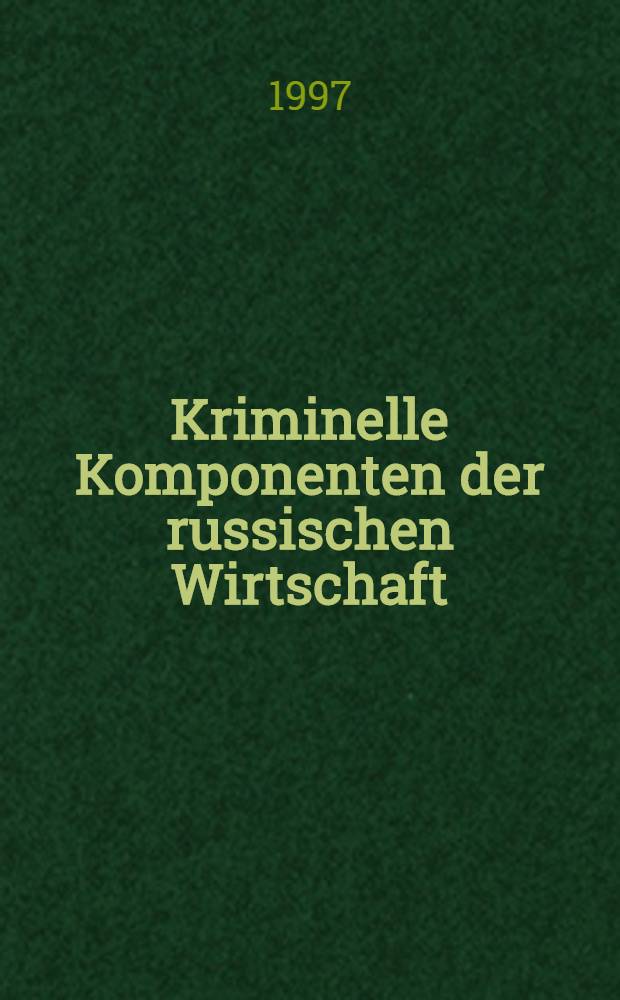Kriminelle Komponenten der russischen Wirtschaft : Typen u. Dimensionen = Уголовные элементы российской экономики. Категории и объекты.