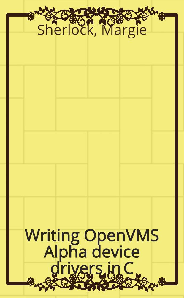 Writing OpenVMS Alpha device drivers in C : Developer's guide a. ref. man = Запись на языке C программы внешнего устройства открытого VMS (обмена речевыми сообщениями или речевой электронной почты) Alpha. Справочное пособие.