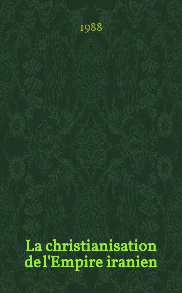 La christianisation de l'Empire iranien : Des origines aux grandes persécutions du IV-e siècle