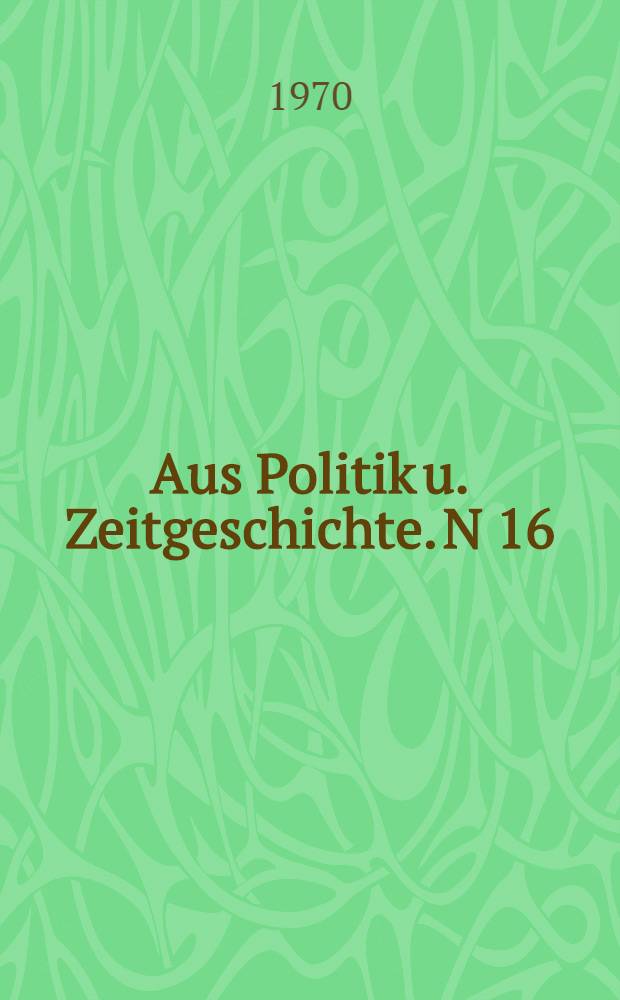 Aus Politik u. Zeitgeschichte. N 16