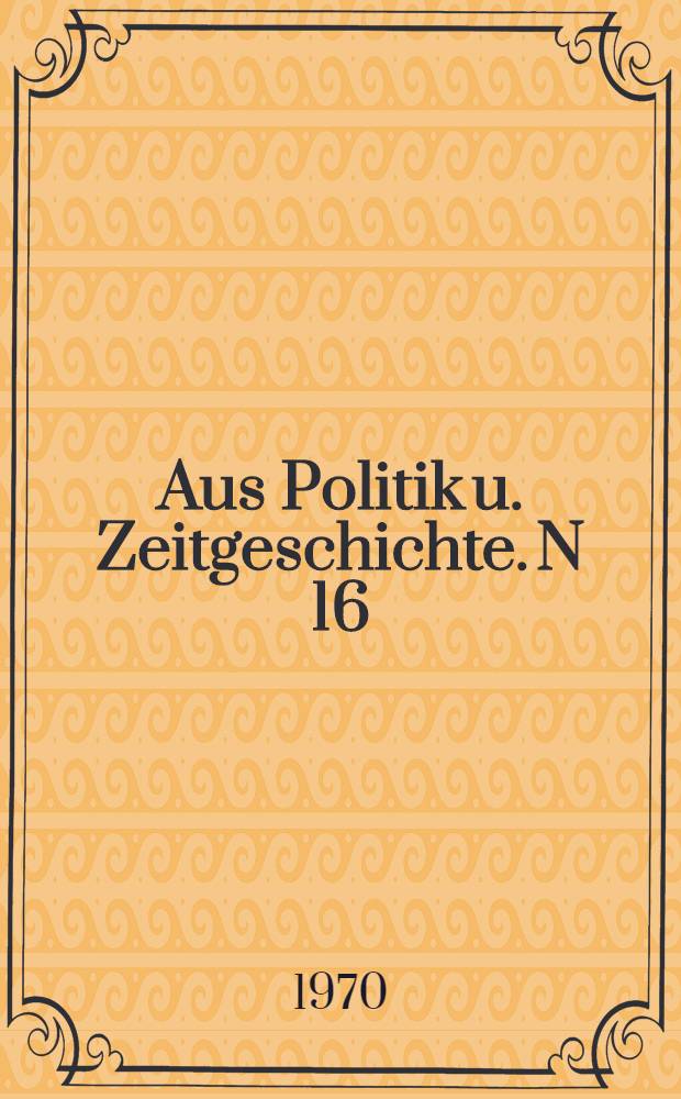 Aus Politik u. Zeitgeschichte. N 16