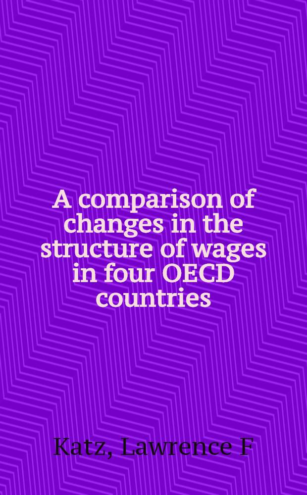 A comparison of changes in the structure of wages in four OECD countries = Сравнение изменений в структуре зарплаты в четырех странах. Организации экономического сотрудничества и развития .