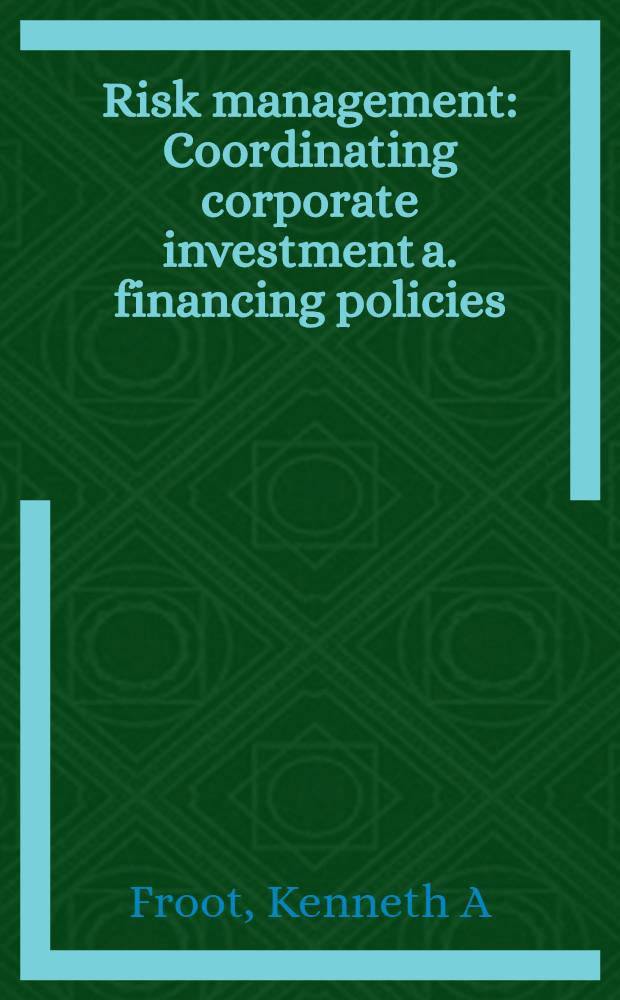 Risk management : Coordinating corporate investment a. financing policies = Управленческий риск. Координированные корпоративные инвестиции и политика финансирования.