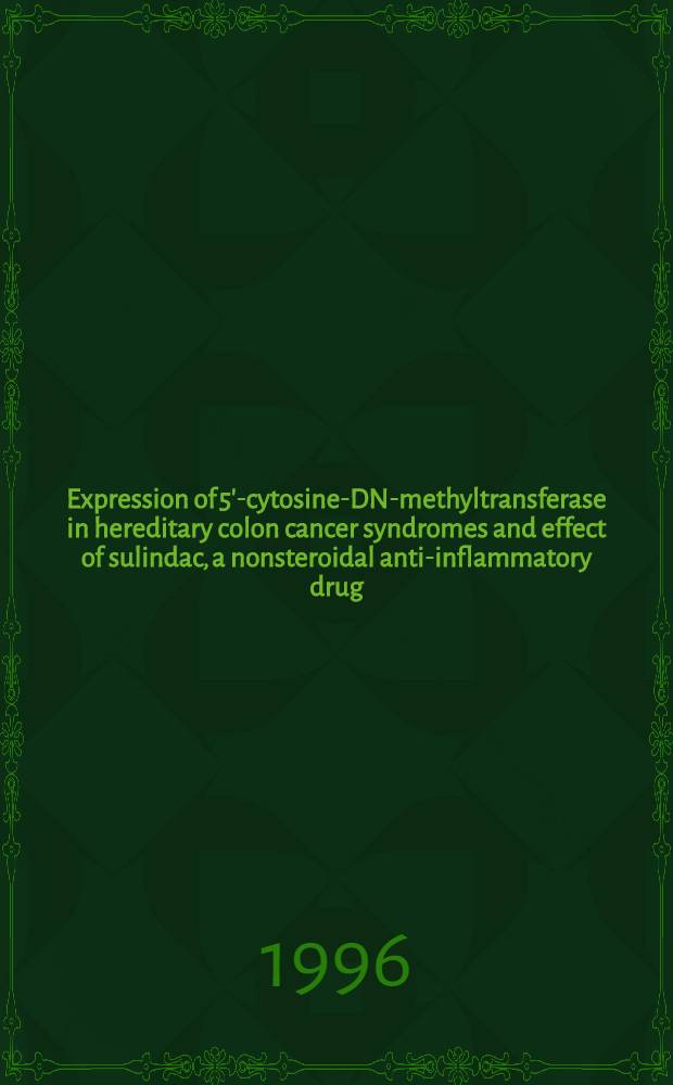 Expression of 5'-cytosine-DNA- methyltransferase in hereditary colon cancer syndromes and effect of sulindac, a nonsteroidal anti-inflammatory drug : Inaug.-Diss = Экспрессия 5-цитозин-ДНК-метилтрансферазы при синдромах наследственного рака толстого кишечника и влияние сулиндака, нестероидного противовоспалительного препарата.
