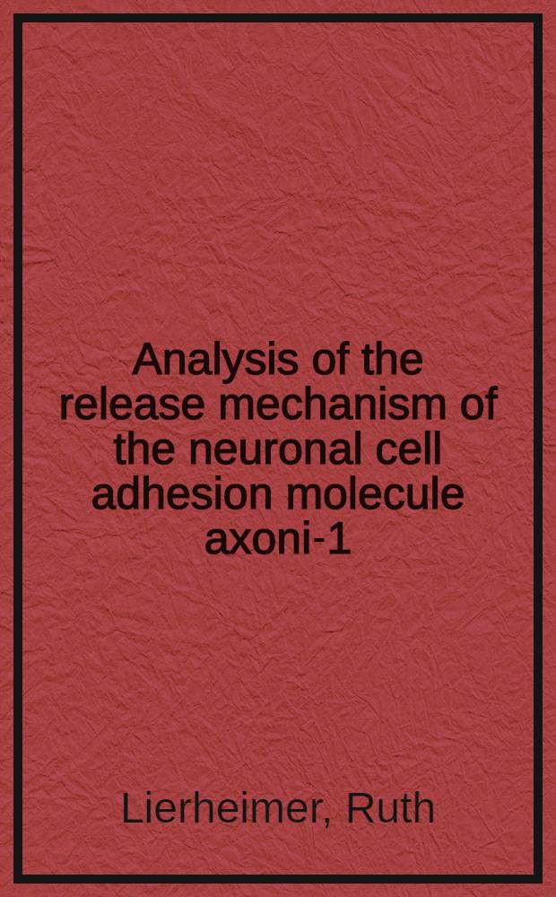 Analysis of the release mechanism of the neuronal cell adhesion molecule axonin- 1 : Inaug.-Diss = Анализ механизма секреции нервной клетки. Молекулярная адгезия аксонина-1.