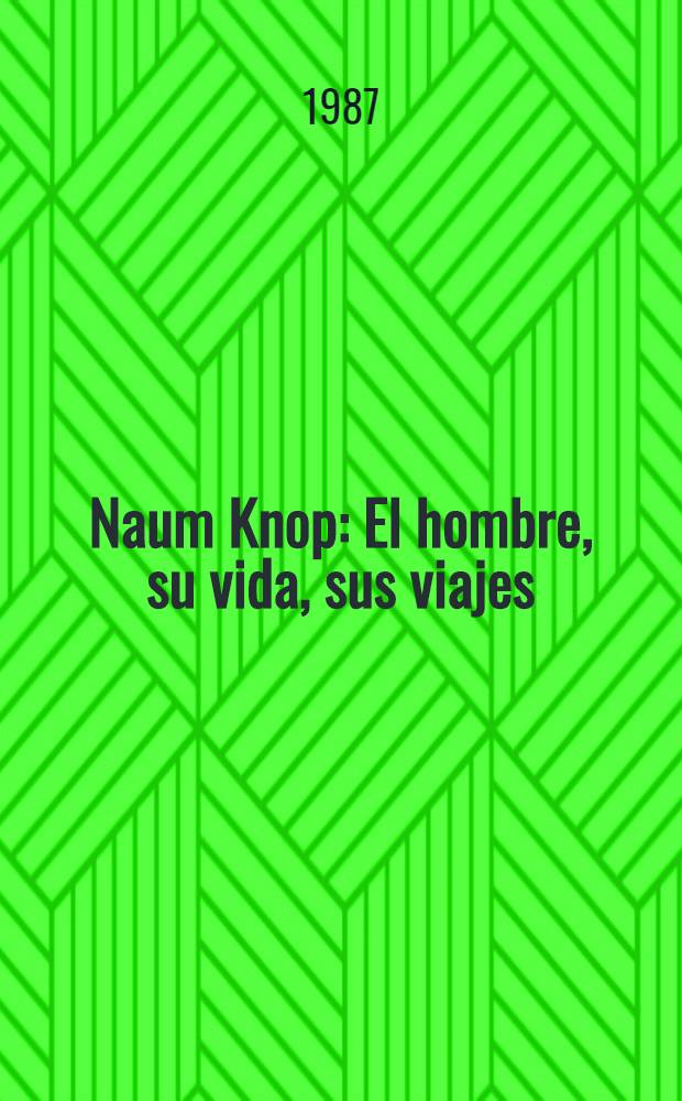Naum Knop : El hombre, su vida, sus viajes = Наум Кноп.
