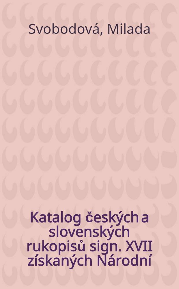 Katalog českých a slovenských rukopisů sign. XVII získaných Národní (Universitní) knihovnou po vydání Truhlářova katalogu z roku 1906 = Каталог чешских и словацких рукописей из Университетской библиотеки по каталогу 1906.