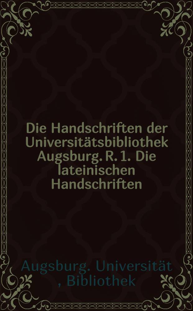 Die Handschriften der Universitätsbibliothek Augsburg. R. 1. Die lateinischen Handschriften = Рукописи университетской библиотеки Аугсбурга.