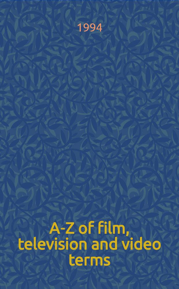 A-Z of film, television and video terms = Кино,телевидение и видео терминология.