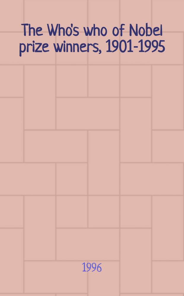 The Who's who of Nobel prize winners, 1901-1995 = Лауреаты Нобелевских премий 1901-1995.
