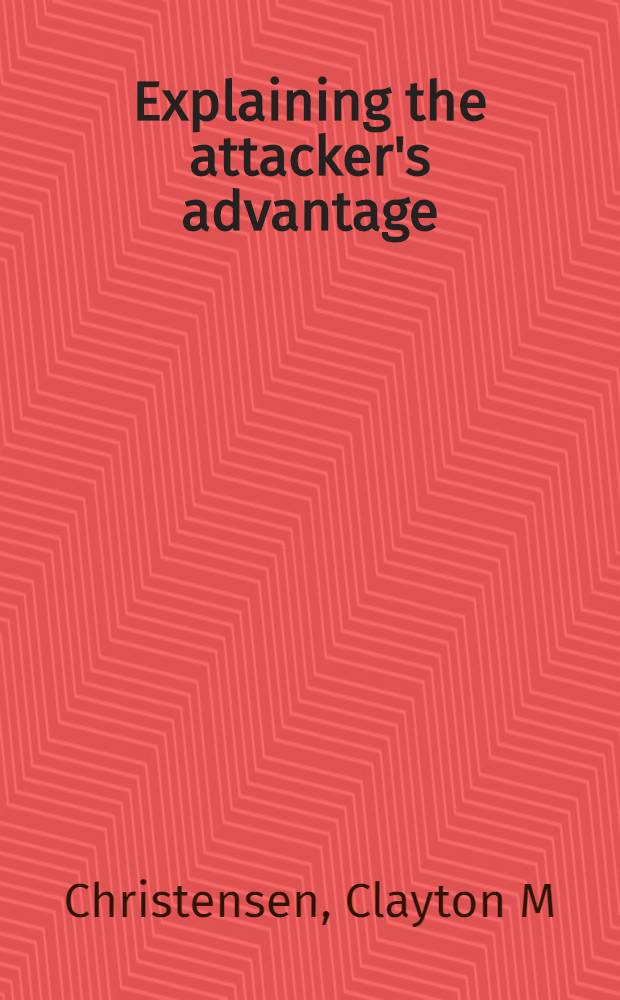 Explaining the attacker's advantage : Technological paradigms, organizational dynamics, a. the value network