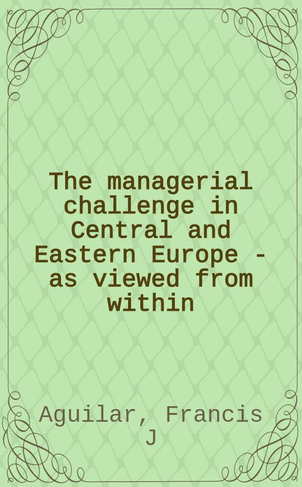 The managerial challenge in Central and Eastern Europe - as viewed from within = Управленческий выбор в Центральной и Восточной Европе-вид изнутри.