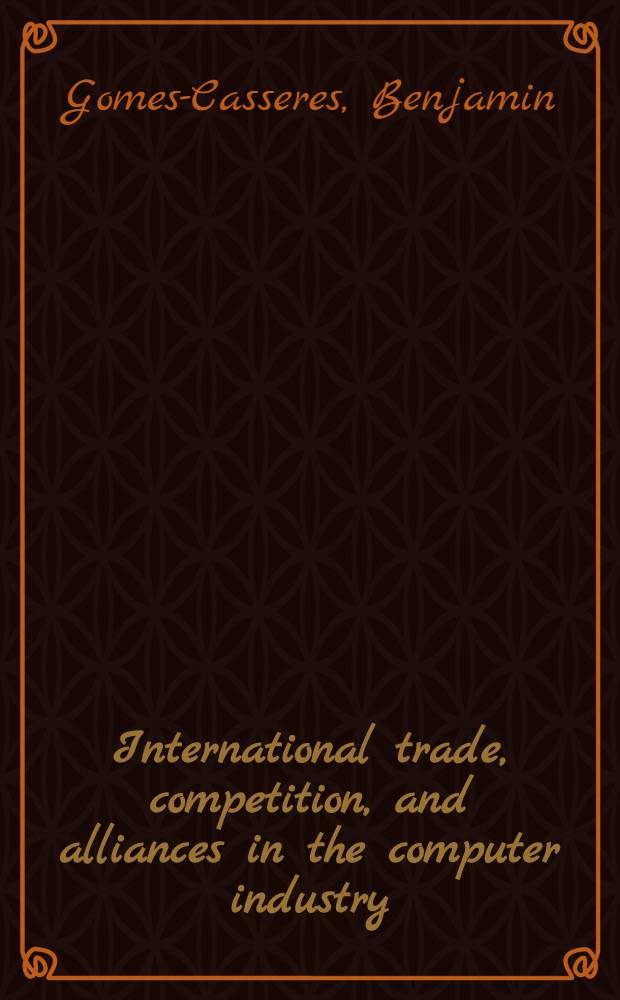 International trade, competition, and alliances in the computer industry : A paper presented at the World trade a. global competition colloquium, Dec., 1991