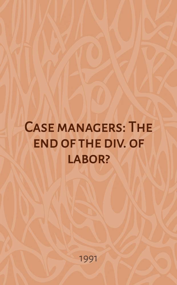 Case managers : The end of the div. of labor?