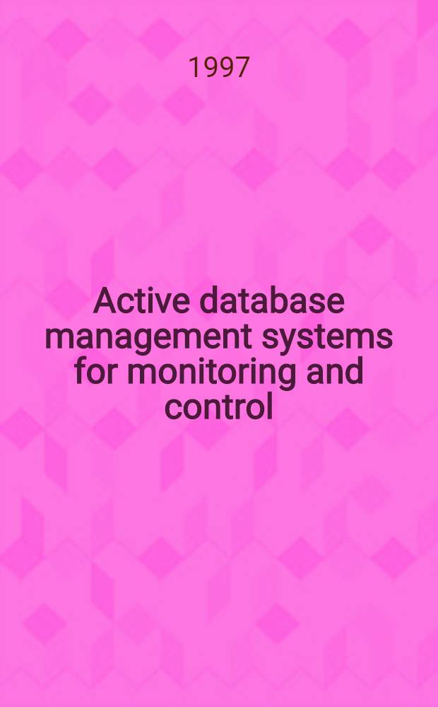 Active database management systems for monitoring and control : Akad. avh. = Действие систем управления базами данных для мониторинга и контроля. Дис..